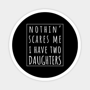 Nothin' Scares Me I Have Two Daughters. | Perfect Funny Gift for Dad Mom vintage. Magnet